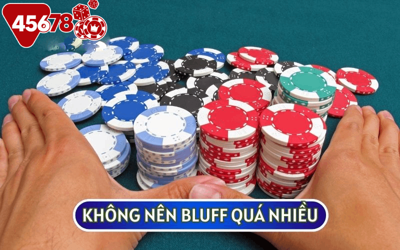 Bet thủ không nên lạm dụng quá nhiều vào thủ thuật Bluff trong Xì tố