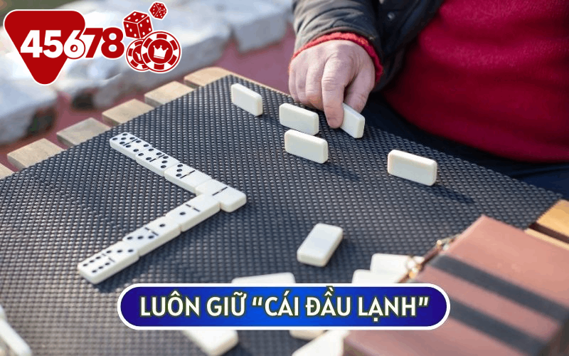 Để chơi Domino một cách hiệu quả, bạn nên giữ cho mình một cách đầu lạnh