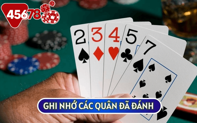 Ghi nhớ các quân bài đã đánh sẽ giúp bạn sẽ có thể linh hoạt trong mọi tình huống