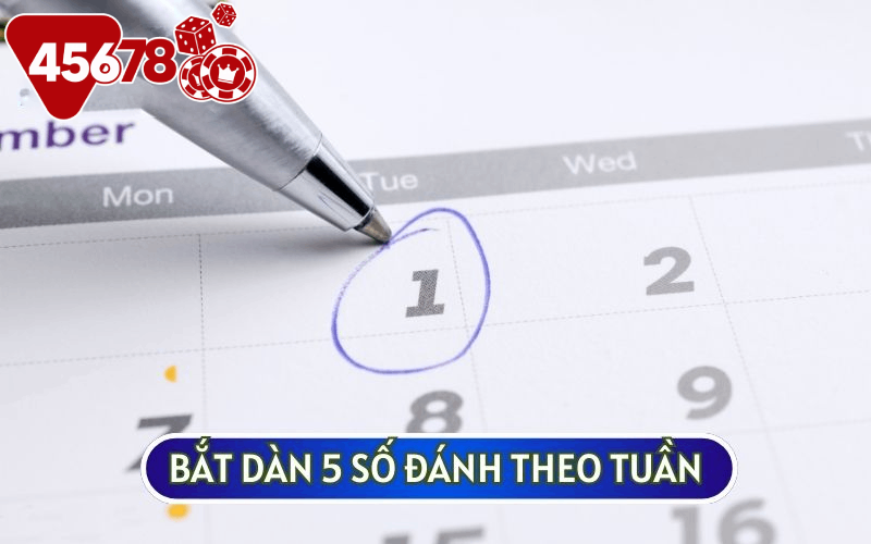 Dàn 5 số đánh theo tuần đòi hỏi bạn phải tính toán thật kỹ lưỡng