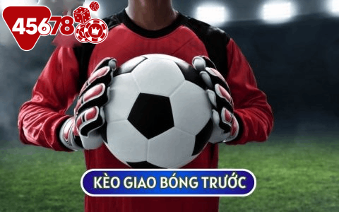 KÈO GIAO BÓNG TRƯỚC là một loại kèo phụ còn được gọi là kèo Kick Off